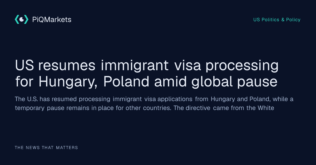 US resumes immigrant visa processing for Hungary, Poland amid global ...